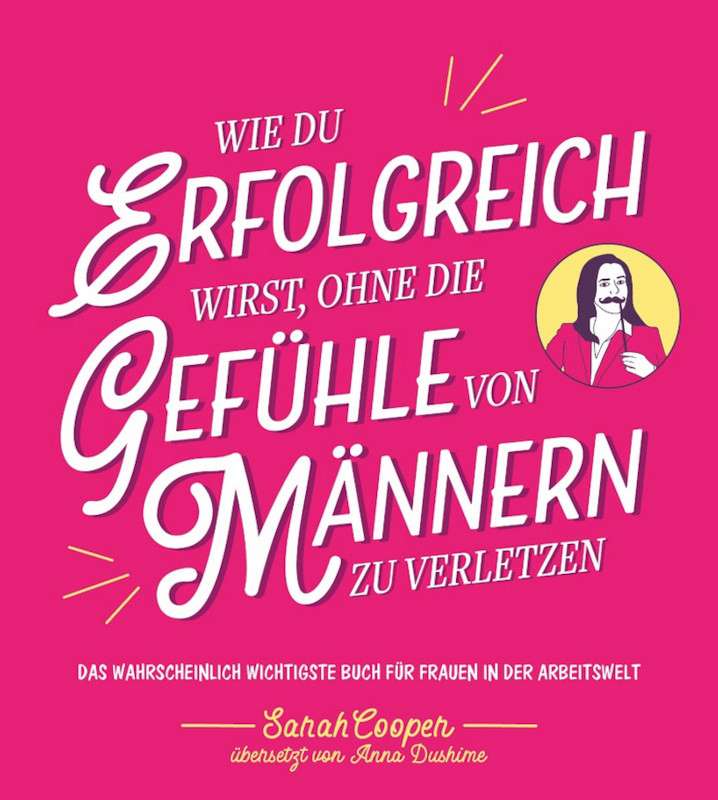 Buch von Sarah Cooper – Wie du erfolgreich wirst, ohne die Gefühle von Männern zu verletzen