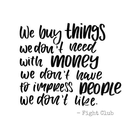 We buy things we don't need with money we don't have to impress people we don't like