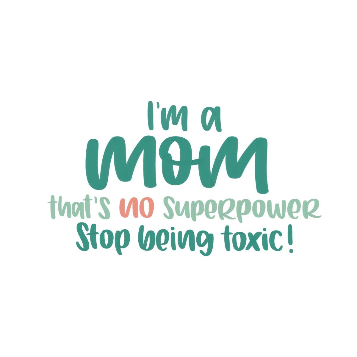 Handlettering: I'm a mom. That's no superpower. Stop being toxic.
